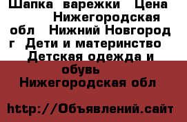 Шапка, варежки › Цена ­ 250 - Нижегородская обл., Нижний Новгород г. Дети и материнство » Детская одежда и обувь   . Нижегородская обл.